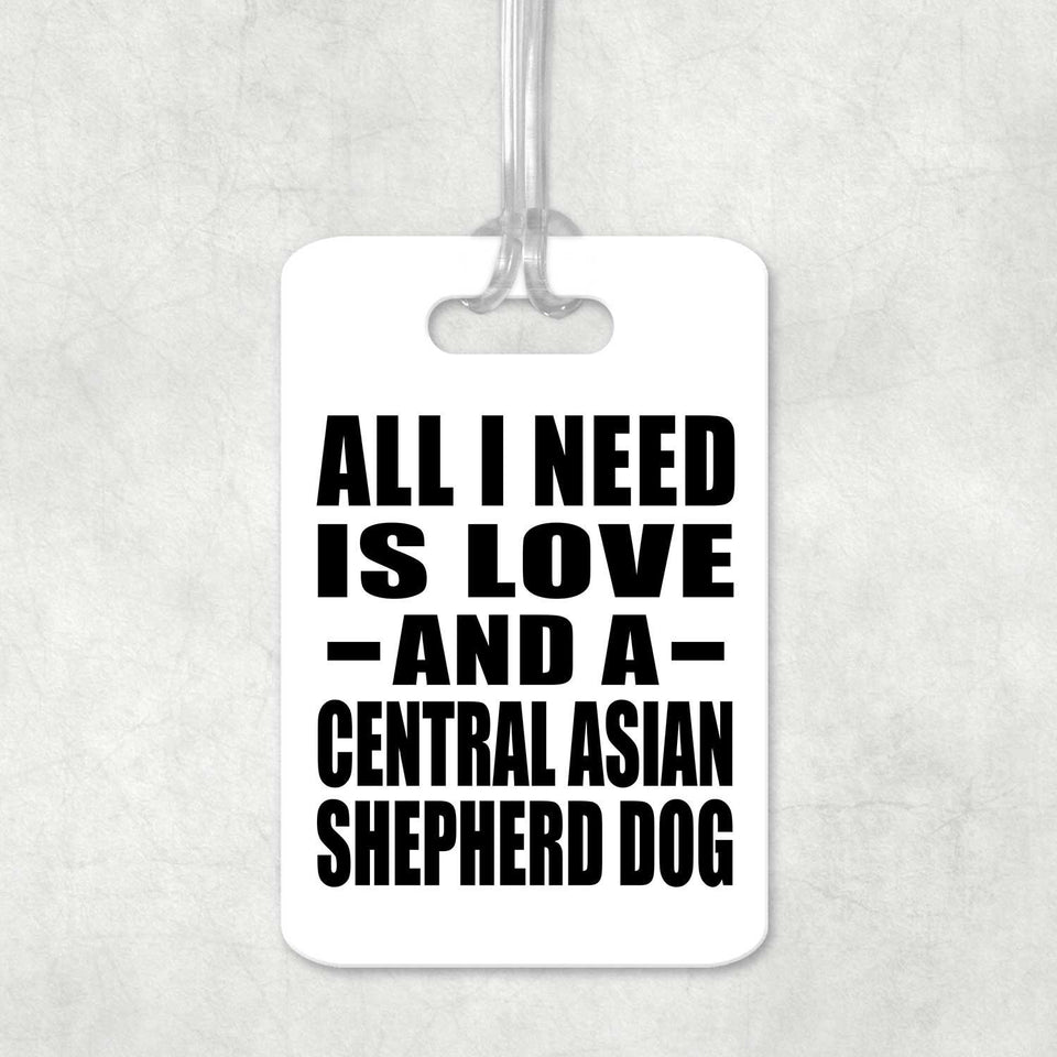All I Need Is Love And A Central Asian Shepherd Dog - Luggage Bag Tag