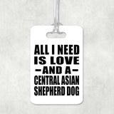 All I Need Is Love And A Central Asian Shepherd Dog - Luggage Bag Tag