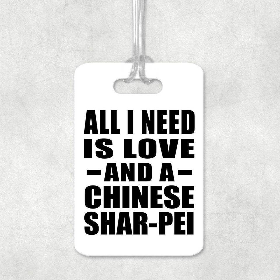 All I Need Is Love And A Chinese Shar-Pei - Luggage Bag Tag
