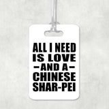 All I Need Is Love And A Chinese Shar-Pei - Luggage Bag Tag