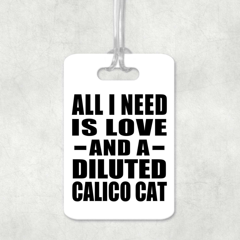 All I Need Is Love And A Diluted Calico Cat - Luggage Bag Tag
