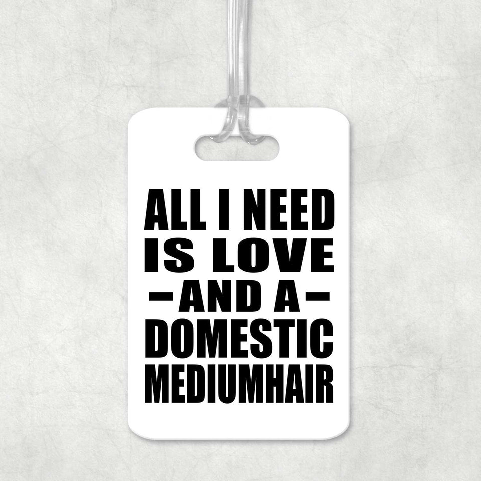 All I Need Is Love And A Domestic Mediumhair - Luggage Bag Tag