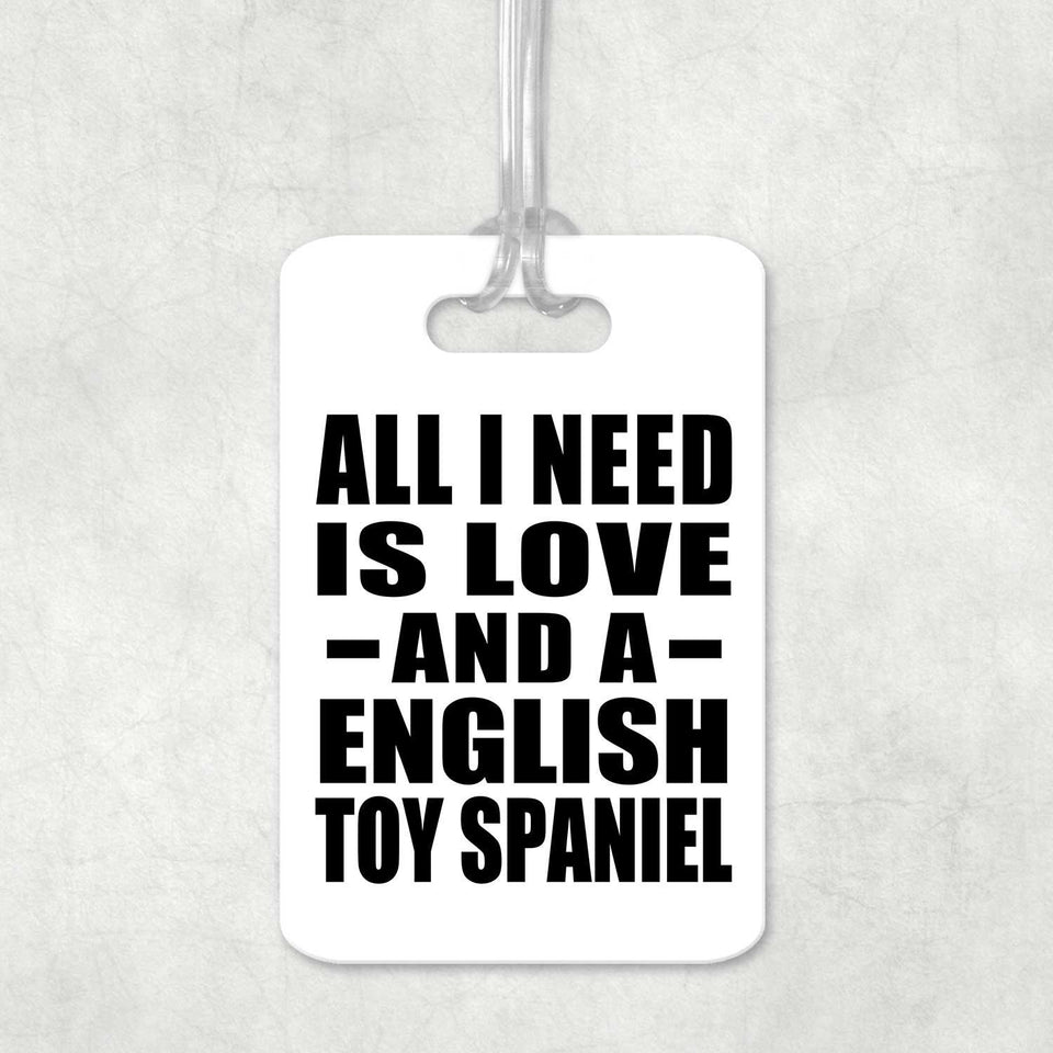 All I Need Is Love And A English Toy Spaniel - Luggage Bag Tag