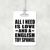 All I Need Is Love And A English Toy Spaniel - Luggage Bag Tag