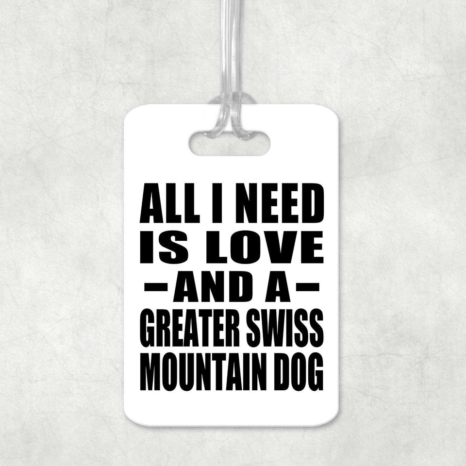 All I Need Is Love And A Greater Swiss Mountain Dog - Luggage Bag Tag