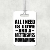 All I Need Is Love And A Greater Swiss Mountain Dog - Luggage Bag Tag