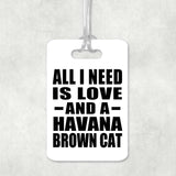 All I Need Is Love And A Havana Brown Cat - Luggage Bag Tag