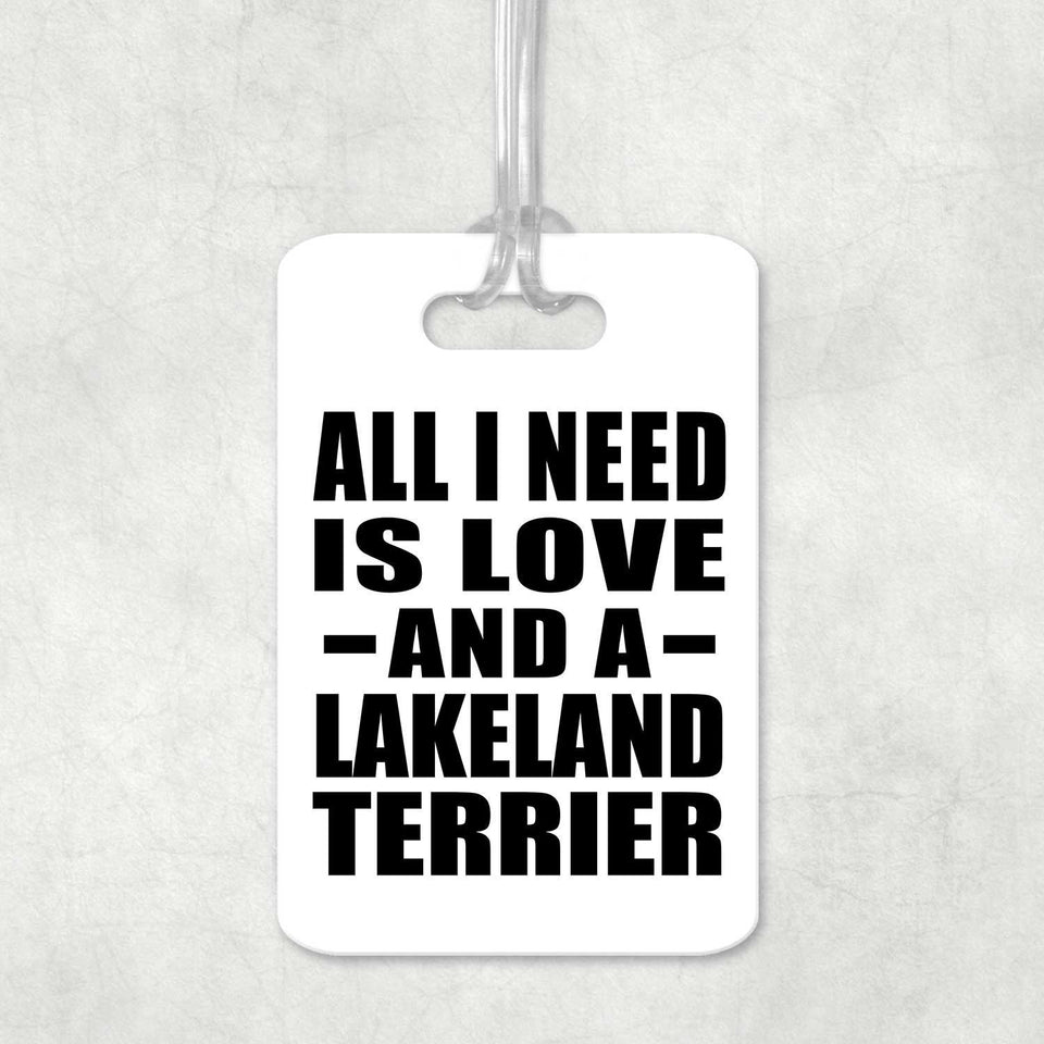 All I Need Is Love And A Lakeland Terrier - Luggage Bag Tag