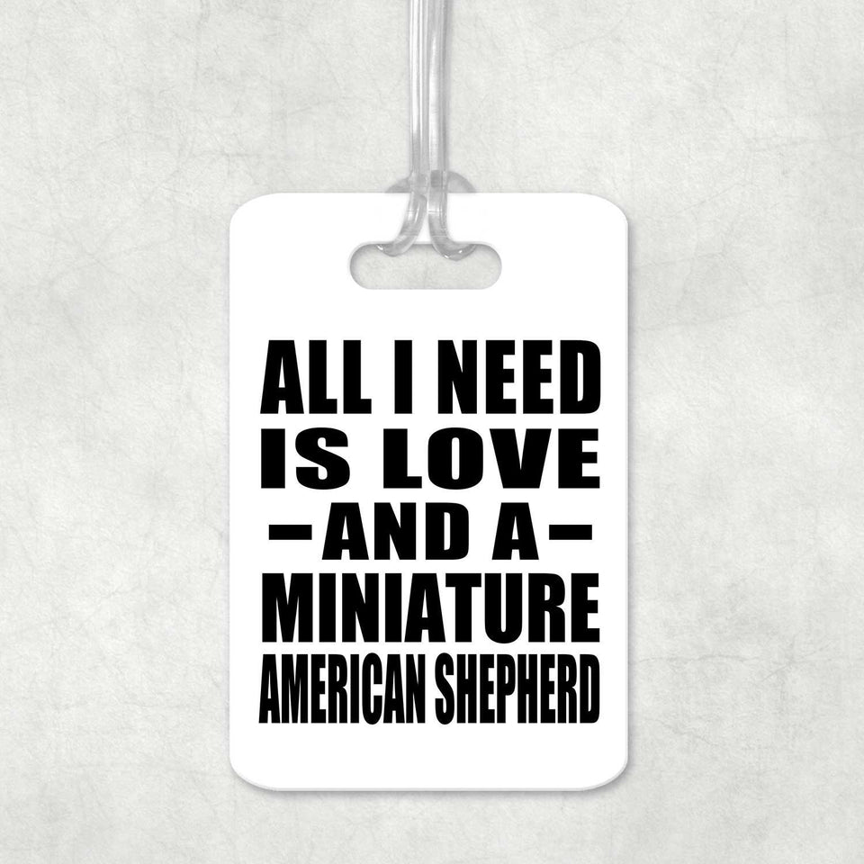 All I Need Is Love And A Miniature American Shepherd - Luggage Bag Tag