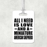 All I Need Is Love And A Miniature American Shepherd - Luggage Bag Tag
