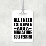 All I Need Is Love And A Miniature Bull Terrier - Luggage Bag Tag