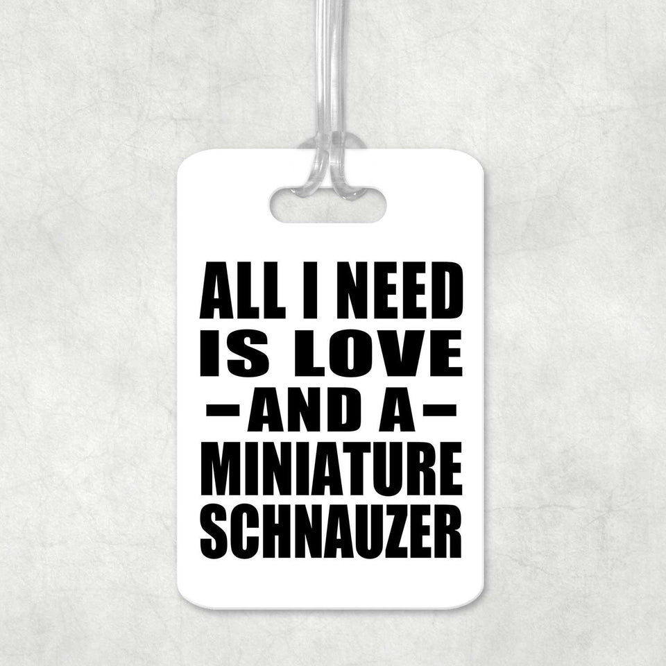 All I Need Is Love And A Miniature Schnauzer - Luggage Bag Tag