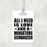 All I Need Is Love And A Miniature Schnauzer - Luggage Bag Tag