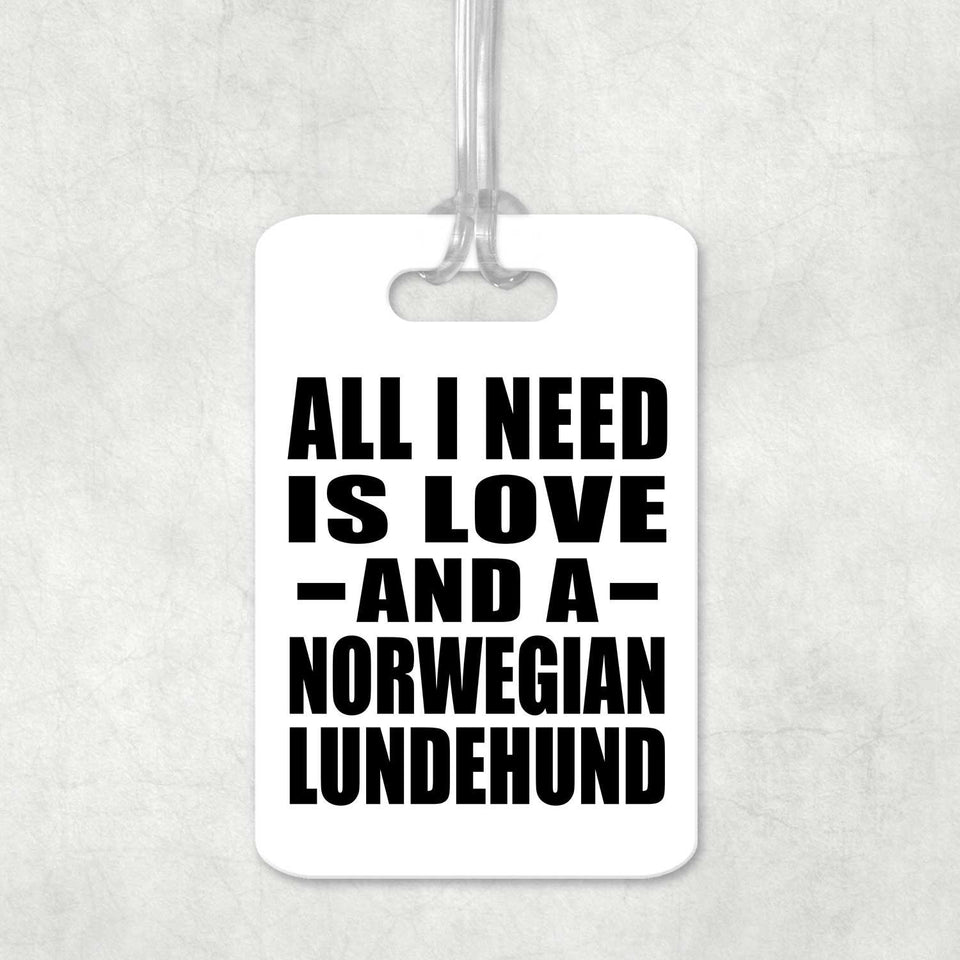 All I Need Is Love And A Norwegian Lundehund - Luggage Bag Tag