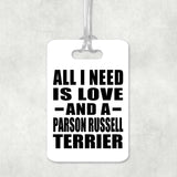 All I Need Is Love And A Parson Russell Terrier - Luggage Bag Tag