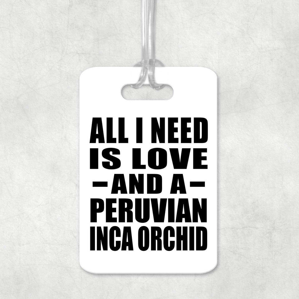 All I Need Is Love And A Peruvian Inca Orchid - Luggage Bag Tag