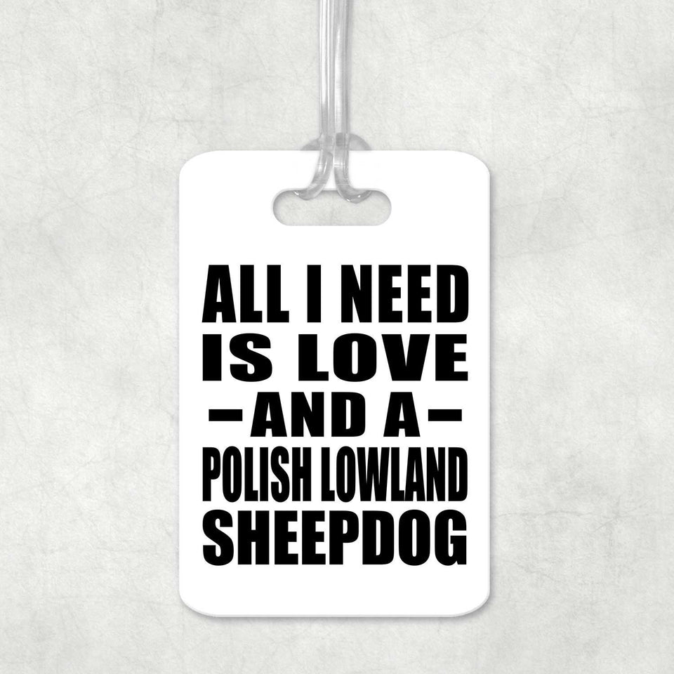 All I Need Is Love And A Polish Lowland Sheepdog - Luggage Bag Tag