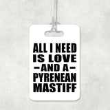 All I Need Is Love And A Pyrenean Mastiff - Luggage Bag Tag