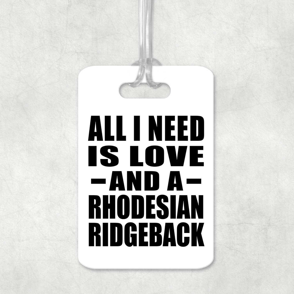 All I Need Is Love And A Rhodesian Ridgeback - Luggage Bag Tag