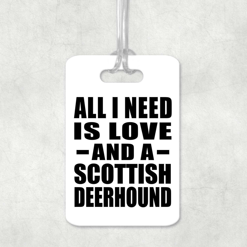 All I Need Is Love And A Scottish Deerhound - Luggage Bag Tag