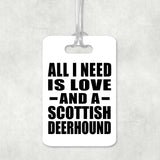 All I Need Is Love And A Scottish Deerhound - Luggage Bag Tag