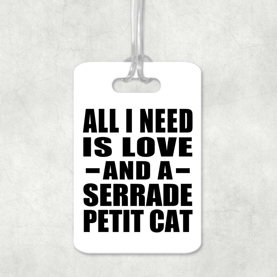 All I Need Is Love And A Serrade Petit Cat - Luggage Bag Tag
