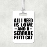 All I Need Is Love And A Serrade Petit Cat - Luggage Bag Tag