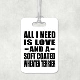 All I Need Is Love And A Soft Coated Wheaten Terrier - Luggage Bag Tag