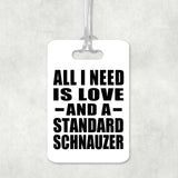 All I Need Is Love And A Standard Schnauzer - Luggage Bag Tag