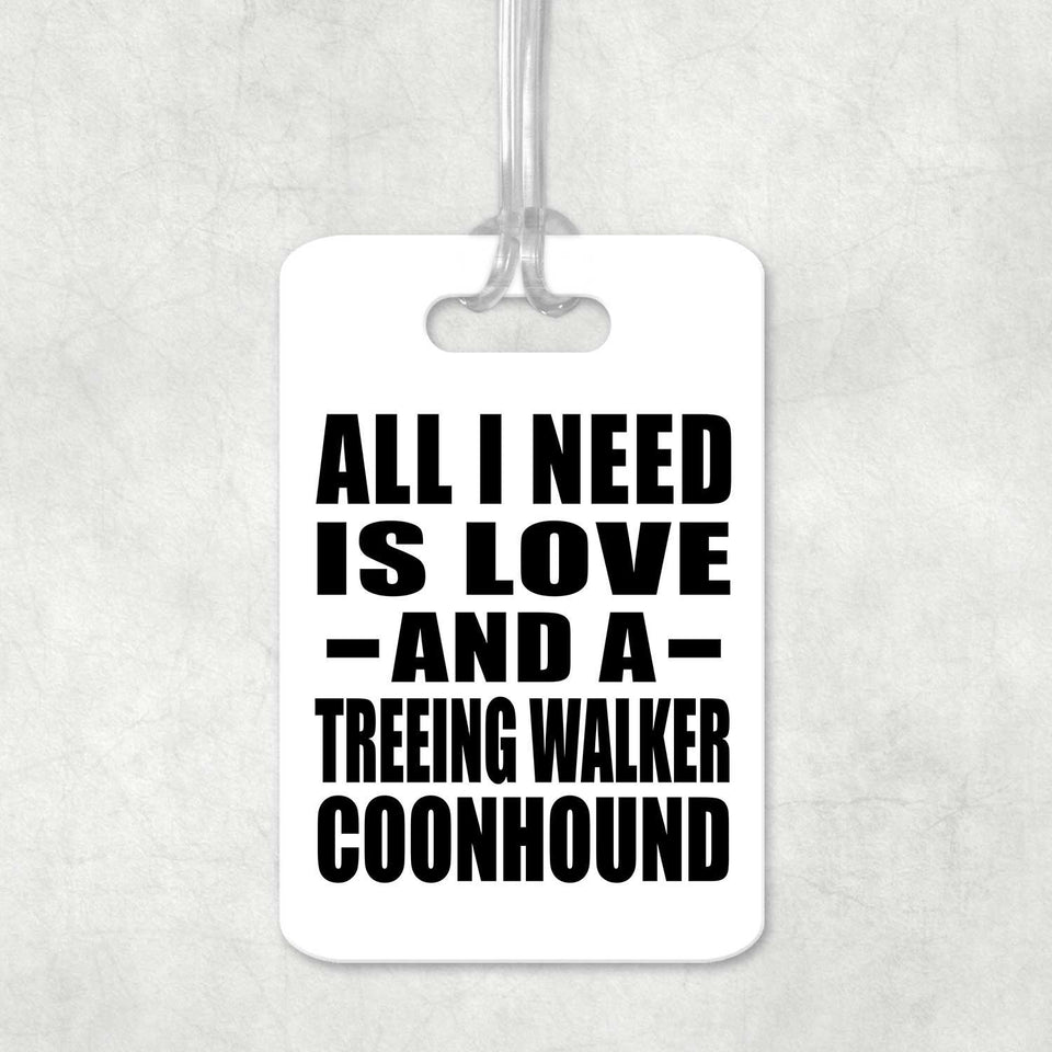 All I Need Is Love And A Treeing Walker Coonhound - Luggage Bag Tag