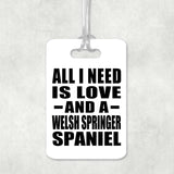All I Need Is Love And A Welsh Springer Spaniel - Luggage Bag Tag