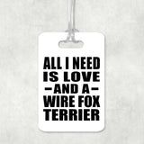 All I Need Is Love And A Wire Fox Terrier - Luggage Bag Tag