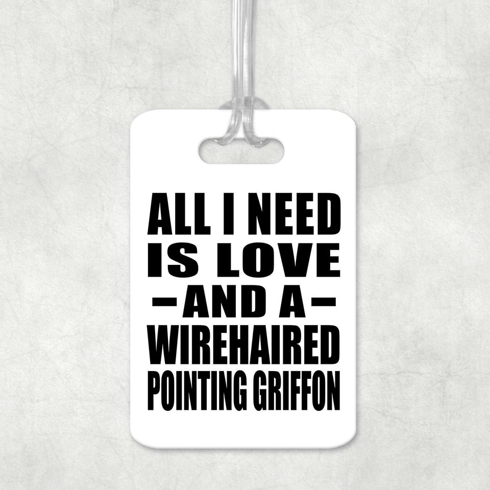 All I Need Is Love And A Wirehaired Pointing Griffon - Luggage Bag Tag