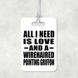 All I Need Is Love And A Wirehaired Pointing Griffon - Luggage Bag Tag