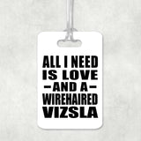 All I Need Is Love And A Wirehaired Vizsla - Luggage Bag Tag