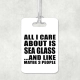 All I Care About Is Sea Glass - Luggage Bag Tag