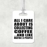 All I Care About Is Collecting Coffee - Luggage Bag Tag