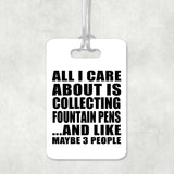 All I Care About Is Collecting Fountain Pens - Luggage Bag Tag