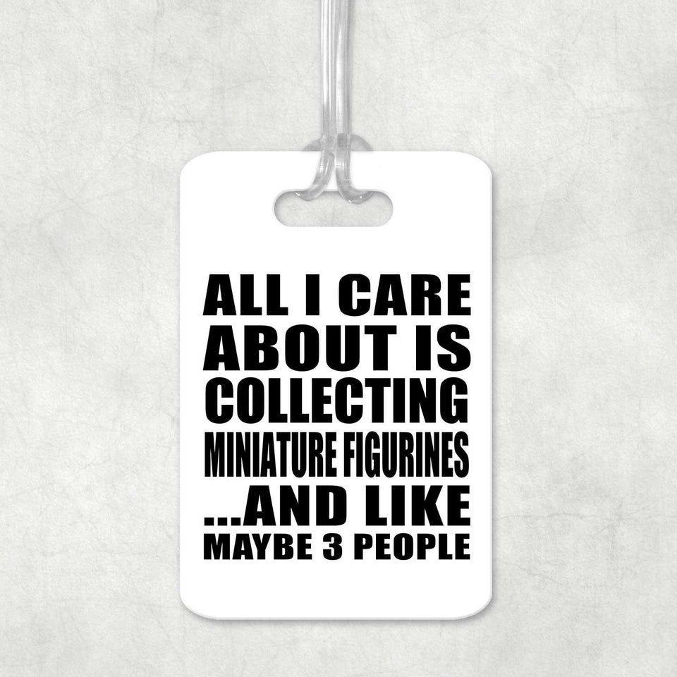 All I Care About Is Collecting Miniature Figurines - Luggage Bag Tag