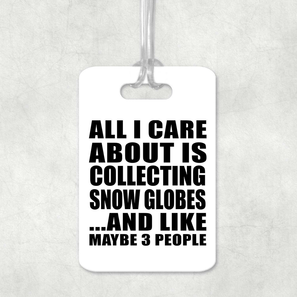 All I Care About Is Collecting Snow Globes - Luggage Bag Tag