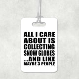 All I Care About Is Collecting Snow Globes - Luggage Bag Tag