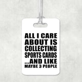 All I Care About Is Collecting Sports Cards - Luggage Bag Tag