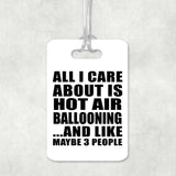All I Care About Is Hot Air Ballooning - Luggage Bag Tag
