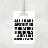 All I Care About Is Miniature Figurines - Luggage Bag Tag
