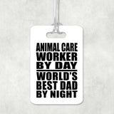 Animal Care Worker By Day World's Best Dad By Night - Luggage Bag Tag