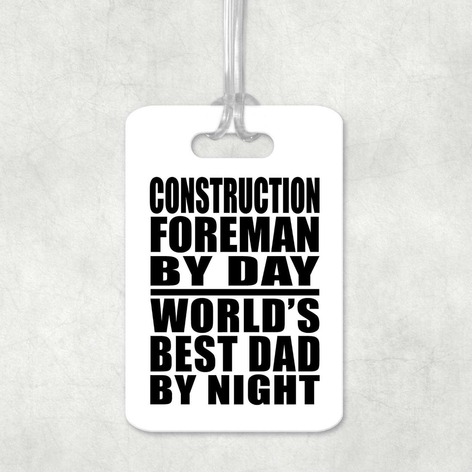 Construction Foreman By Day World's Best Dad By Night - Luggage Bag Tag