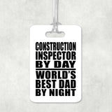 Construction Inspector By Day World's Best Dad By Night - Luggage Bag Tag