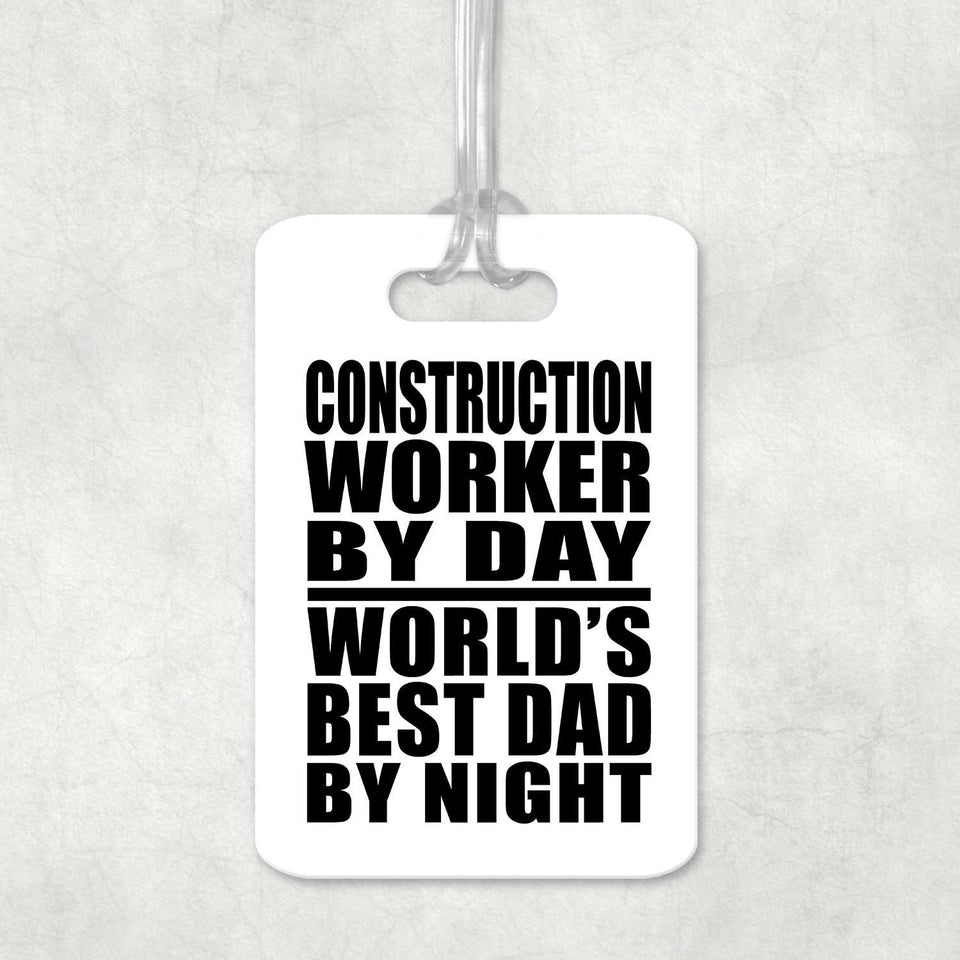 Construction Worker By Day World's Best Dad By Night - Luggage Bag Tag