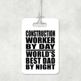 Construction Worker By Day World's Best Dad By Night - Luggage Bag Tag