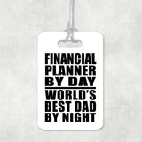 Financial Planner By Day World's Best Dad By Night - Luggage Bag Tag